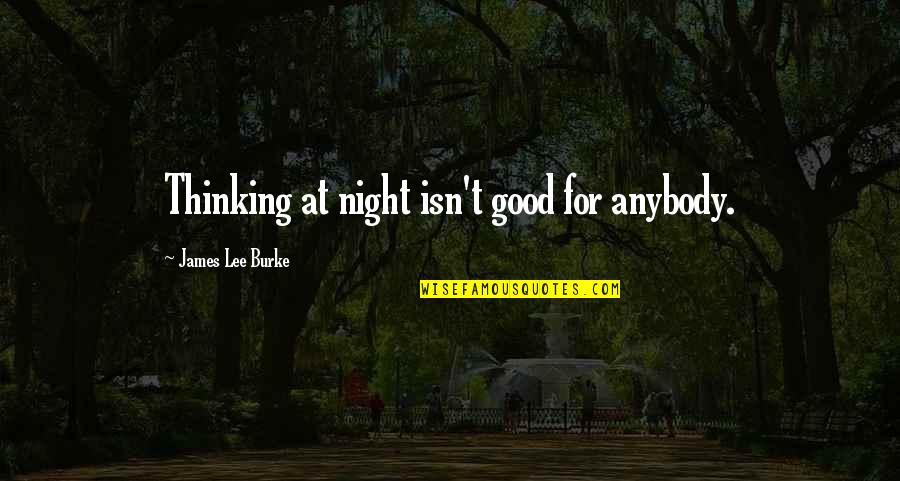 Turbotstown Quotes By James Lee Burke: Thinking at night isn't good for anybody. Turbotstown Quotes By James Lee Burke: Thinking at night isn't good for anybody.