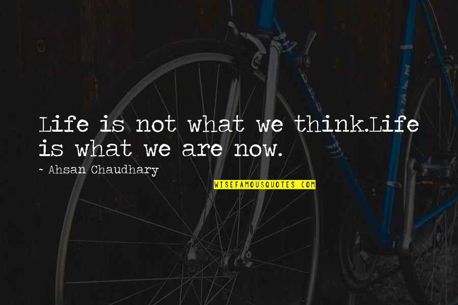 Turbt Treatment Quotes By Ahsan Chaudhary: Life is not what we think.Life is what