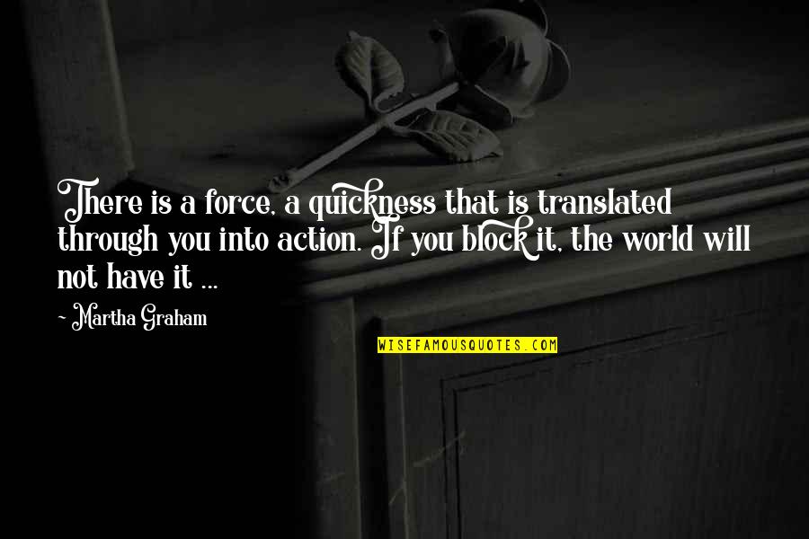 Turbt Treatment Quotes By Martha Graham: There is a force, a quickness that is