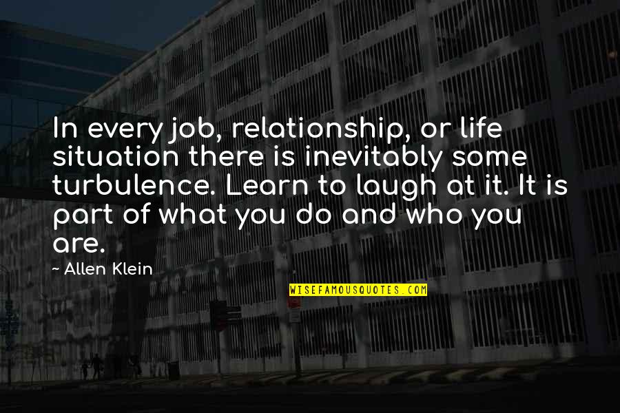 Turbulence Quotes By Allen Klein: In every job, relationship, or life situation there