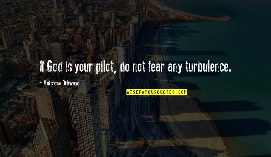 Turbulence Quotes By Matshona Dhliwayo: If God is your pilot, do not fear