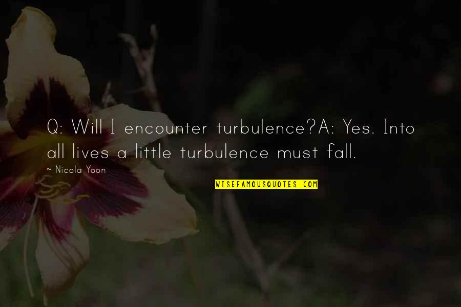 Turbulence Quotes By Nicola Yoon: Q: Will I encounter turbulence?A: Yes. Into all