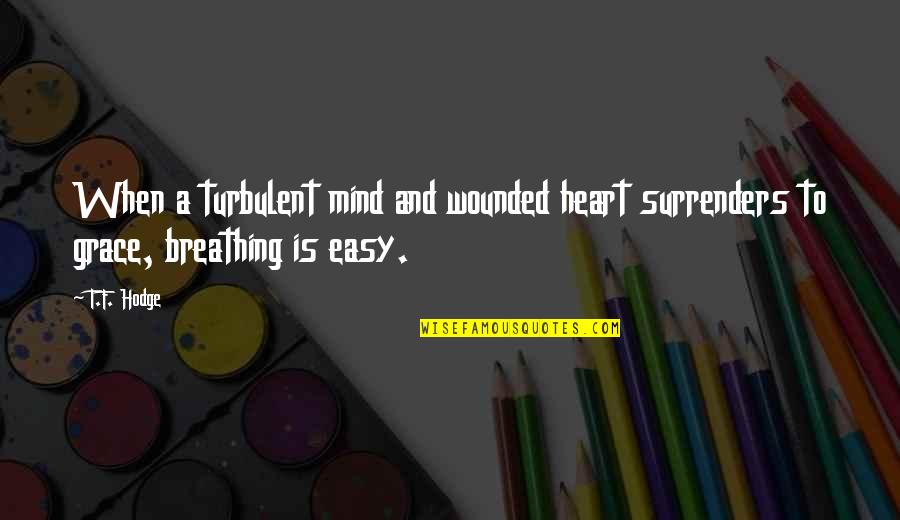 Turbulence Quotes By T.F. Hodge: When a turbulent mind and wounded heart surrenders