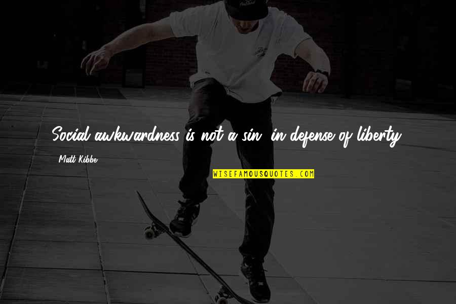 Turbulences Louis Quotes By Matt Kibbe: Social awkwardness is not a sin, in defense