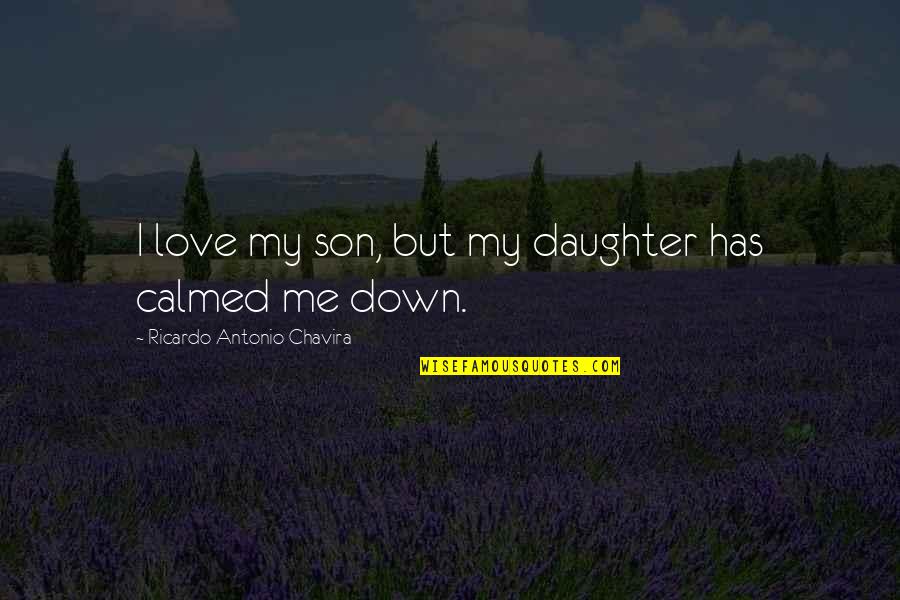 Turbulent Flow Quotes By Ricardo Antonio Chavira: I love my son, but my daughter has
