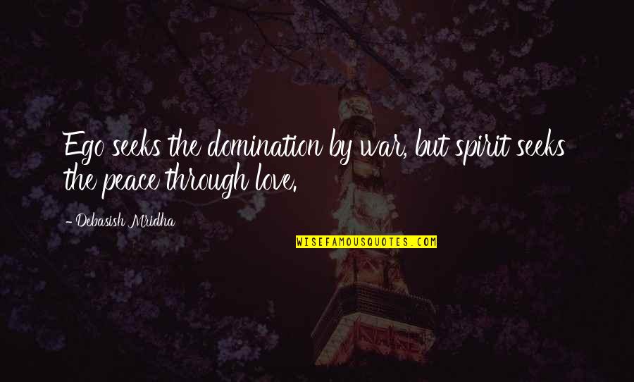 Turbulent Life Quotes By Debasish Mridha: Ego seeks the domination by war, but spirit