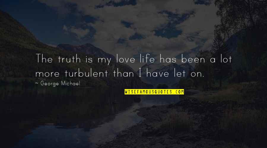 Turbulent Life Quotes By George Michael: The truth is my love life has been