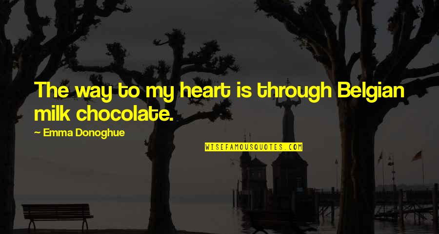 Turbulent Love Quotes By Emma Donoghue: The way to my heart is through Belgian