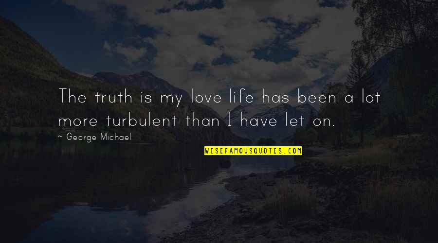 Turbulent Love Quotes By George Michael: The truth is my love life has been