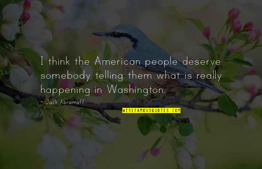 Turbulent Love Quotes By Jack Abramoff: I think the American people deserve somebody telling