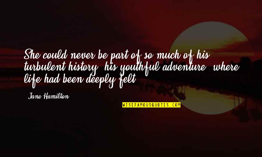 Turbulent Love Quotes By Jane Hamilton: She could never be part of so much