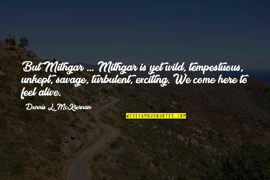 Turbulent Quotes By Dennis L. McKiernan: But Mithgar ... Mithgar is yet wild, tempestuous,