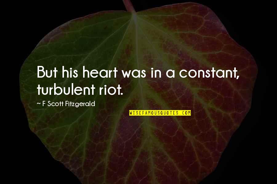 Turbulent Quotes By F Scott Fitzgerald: But his heart was in a constant, turbulent