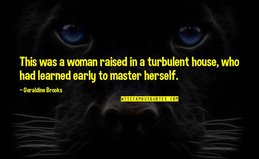 Turbulent Quotes By Geraldine Brooks: This was a woman raised in a turbulent