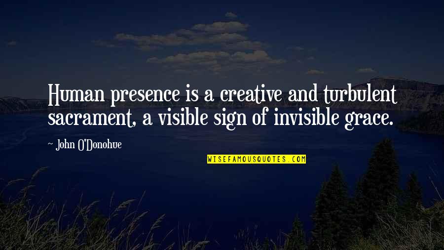 Turbulent Quotes By John O'Donohue: Human presence is a creative and turbulent sacrament,
