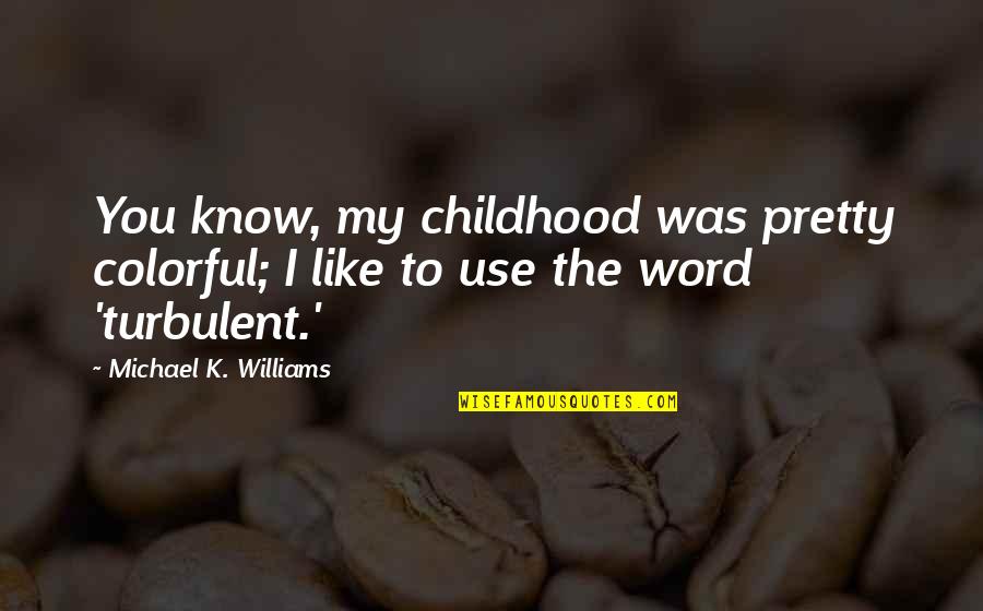 Turbulent Quotes By Michael K. Williams: You know, my childhood was pretty colorful; I