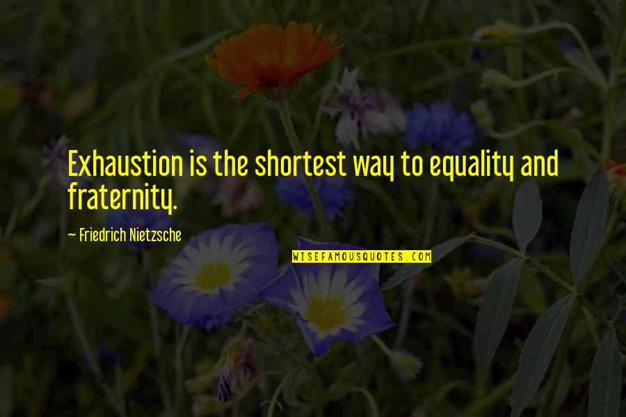 Turbulent Times Quotes By Friedrich Nietzsche: Exhaustion is the shortest way to equality and