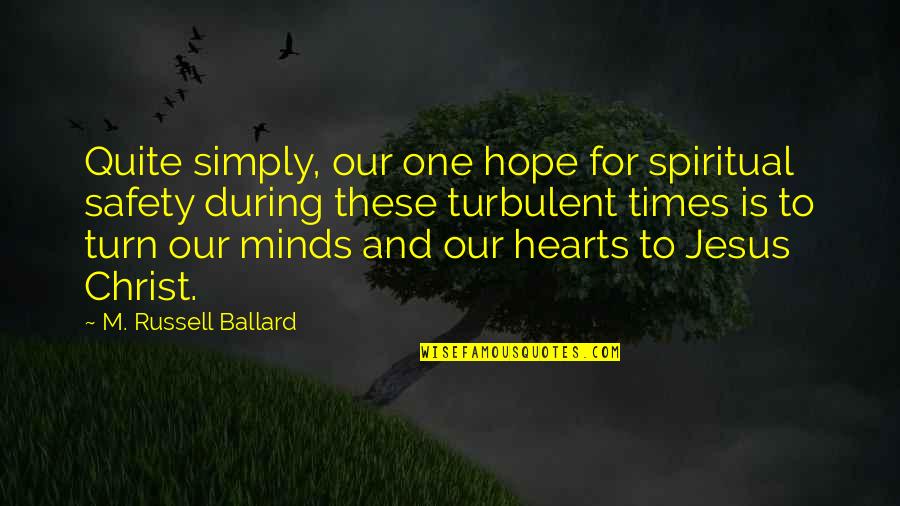 Turbulent Times Quotes By M. Russell Ballard: Quite simply, our one hope for spiritual safety