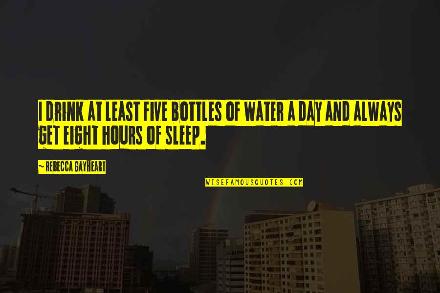 Turbulentas Quotes By Rebecca Gayheart: I drink at least five bottles of water Turbulentas Quotes By Rebecca Gayheart: I drink at least five bottles of water