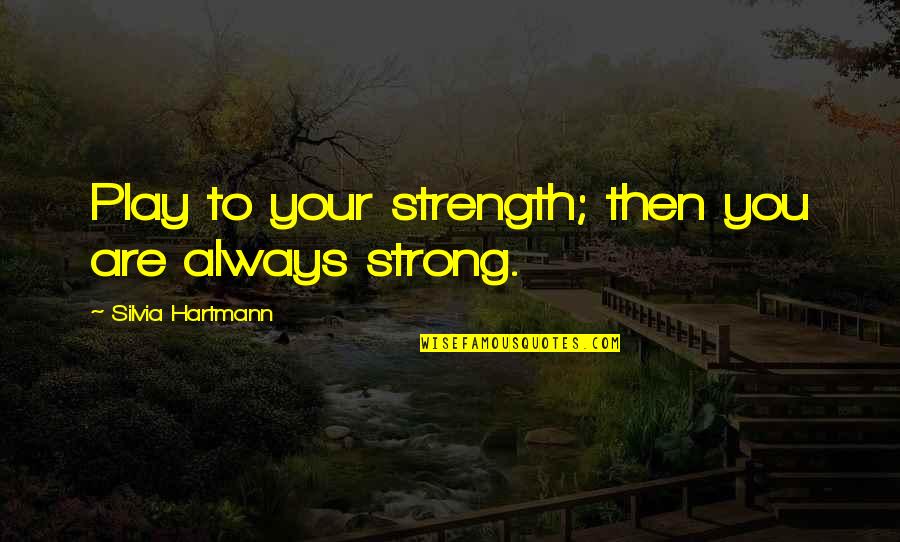 Turbulentas Quotes By Silvia Hartmann: Play to your strength; then you are always Turbulentas Quotes By Silvia Hartmann: Play to your strength; then you are always