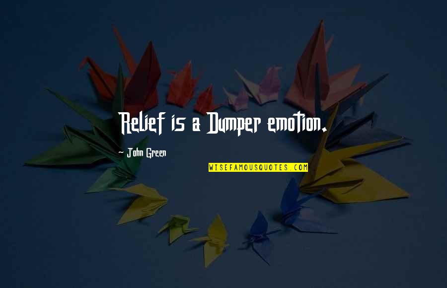 Turcas E Quotes By John Green: Relief is a Dumper emotion.