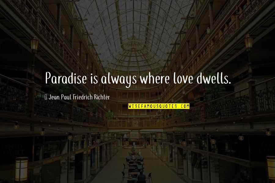 Turchi Pile Quotes By Jean Paul Friedrich Richter: Paradise is always where love dwells. Turchi Pile Quotes By Jean Paul Friedrich Richter: Paradise is always where love dwells.