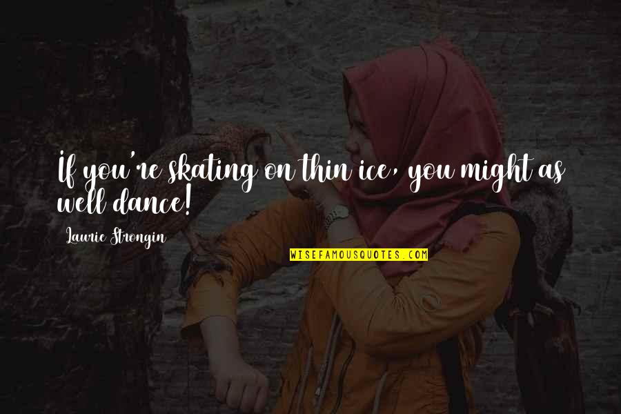 Turchia In English Quotes By Laurie Strongin: If you're skating on thin ice, you might Turchia In English Quotes By Laurie Strongin: If you're skating on thin ice, you might