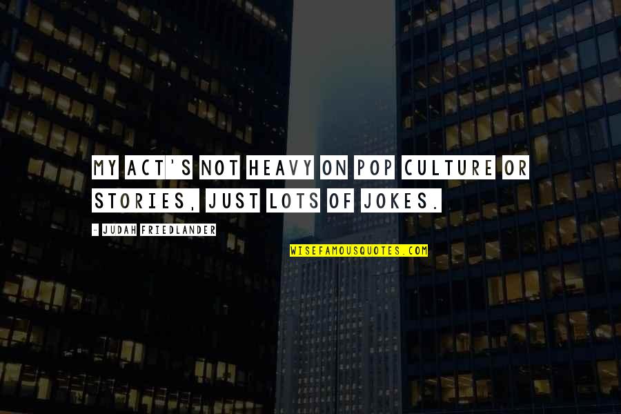 Turchin Law Quotes By Judah Friedlander: My act's not heavy on pop culture or Turchin Law Quotes By Judah Friedlander: My act's not heavy on pop culture or