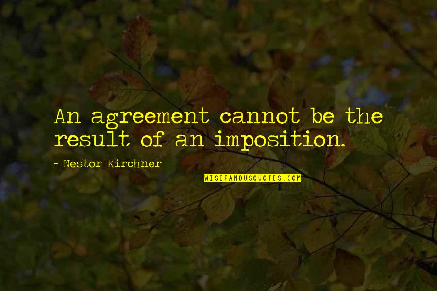 Turchin Law Quotes By Nestor Kirchner: An agreement cannot be the result of an Turchin Law Quotes By Nestor Kirchner: An agreement cannot be the result of an