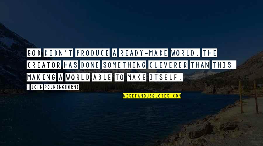 Turcomp Quotes By John Polkinghorne: God didn't produce a ready-made world. The Creator Turcomp Quotes By John Polkinghorne: God didn't produce a ready-made world. The Creator