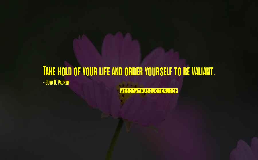 Turcos In Yorktown Quotes By Boyd K. Packer: Take hold of your life and order yourself Turcos In Yorktown Quotes By Boyd K. Packer: Take hold of your life and order yourself