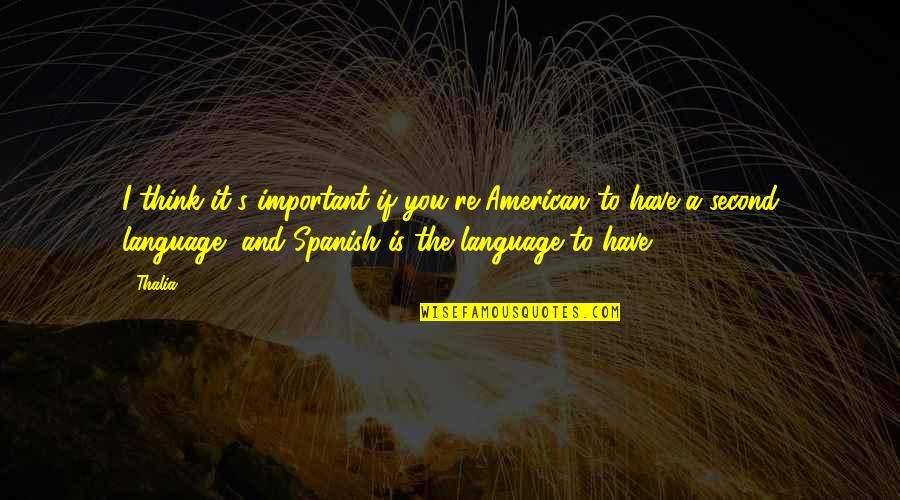Turcos In Yorktown Quotes By Thalia: I think it's important if you're American to Turcos In Yorktown Quotes By Thalia: I think it's important if you're American to