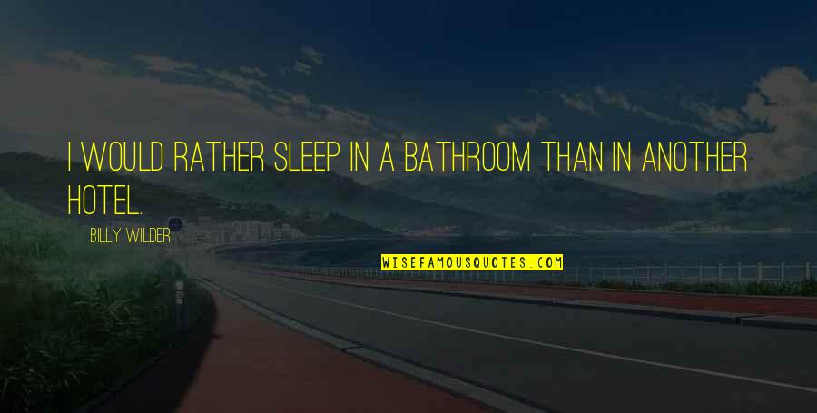 Turcot Quotes By Billy Wilder: I would rather sleep in a bathroom than Turcot Quotes By Billy Wilder: I would rather sleep in a bathroom than