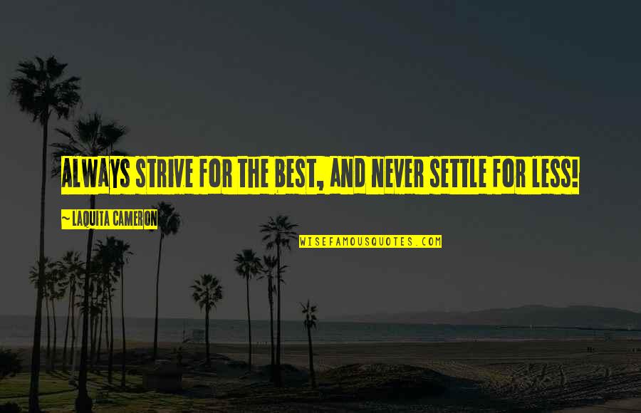 Turcot Quotes By LaQuita Cameron: Always strive for the best, and never settle Turcot Quotes By LaQuita Cameron: Always strive for the best, and never settle
