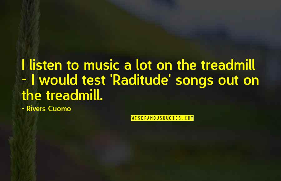 Turcot Quotes By Rivers Cuomo: I listen to music a lot on the Turcot Quotes By Rivers Cuomo: I listen to music a lot on the