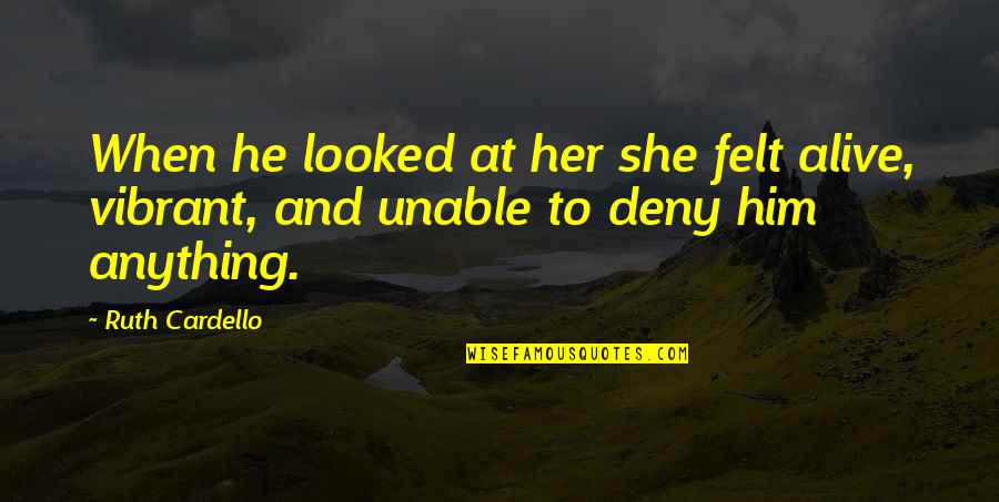 Turcot Quotes By Ruth Cardello: When he looked at her she felt alive,
