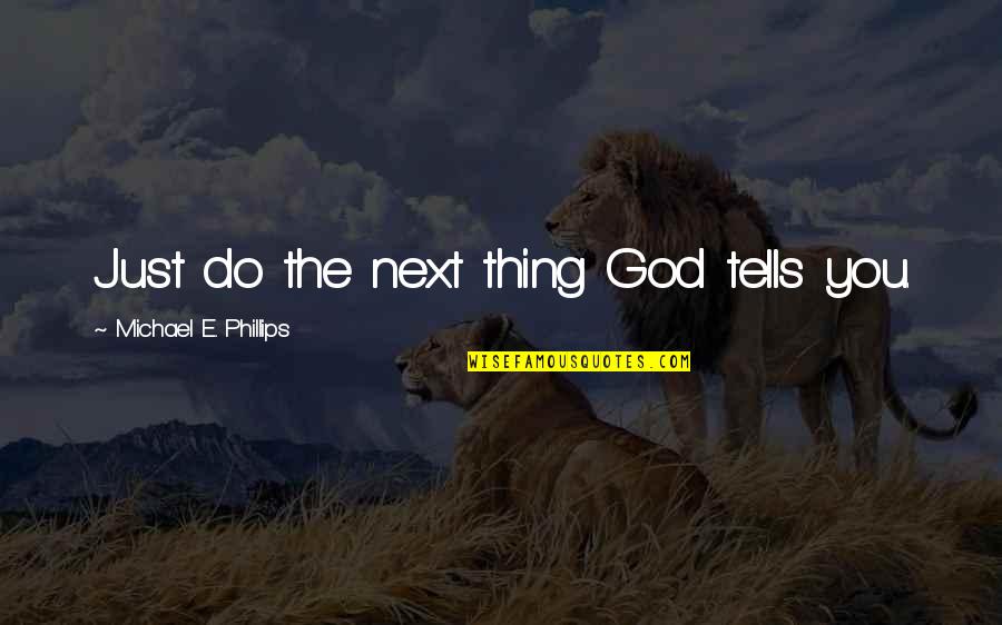 Turczynowicz Kieryllo Quotes By Michael E. Phillips: Just do the next thing God tells you. Turczynowicz Kieryllo Quotes By Michael E. Phillips: Just do the next thing God tells you.