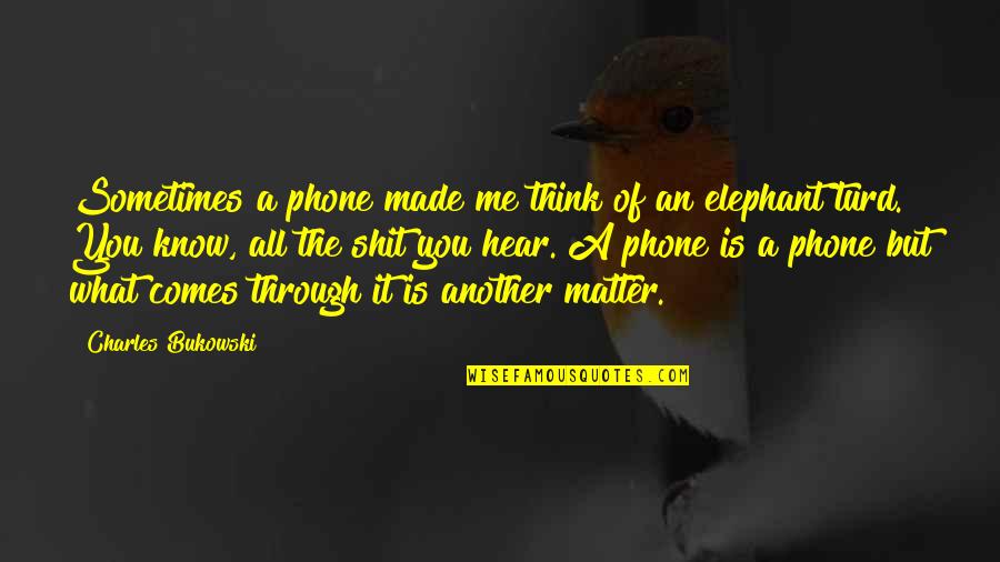 Turd Quotes By Charles Bukowski: Sometimes a phone made me think of an Turd Quotes By Charles Bukowski: Sometimes a phone made me think of an
