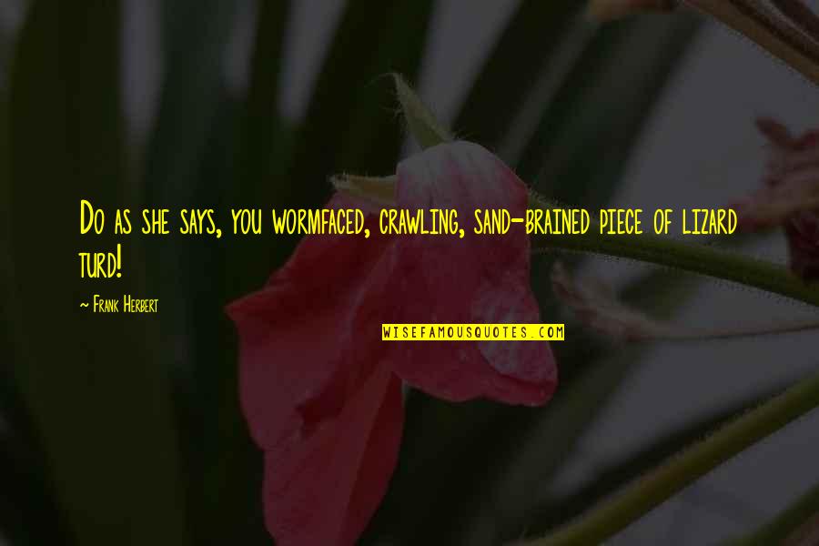 Turd Quotes By Frank Herbert: Do as she says, you wormfaced, crawling, sand-brained
