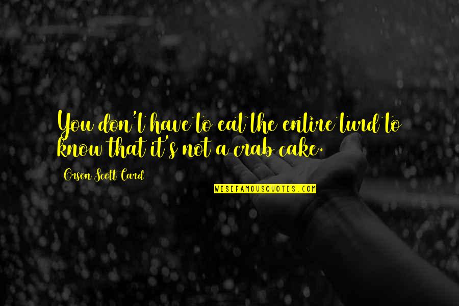 Turd Quotes By Orson Scott Card: You don't have to eat the entire turd Turd Quotes By Orson Scott Card: You don't have to eat the entire turd