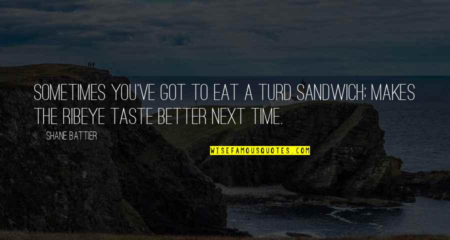 Turd Quotes By Shane Battier: Sometimes you've got to eat a turd sandwich; Turd Quotes By Shane Battier: Sometimes you've got to eat a turd sandwich;
