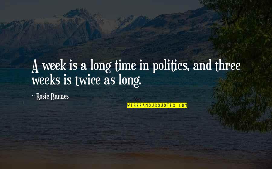 Turd Related Quotes By Rosie Barnes: A week is a long time in politics,