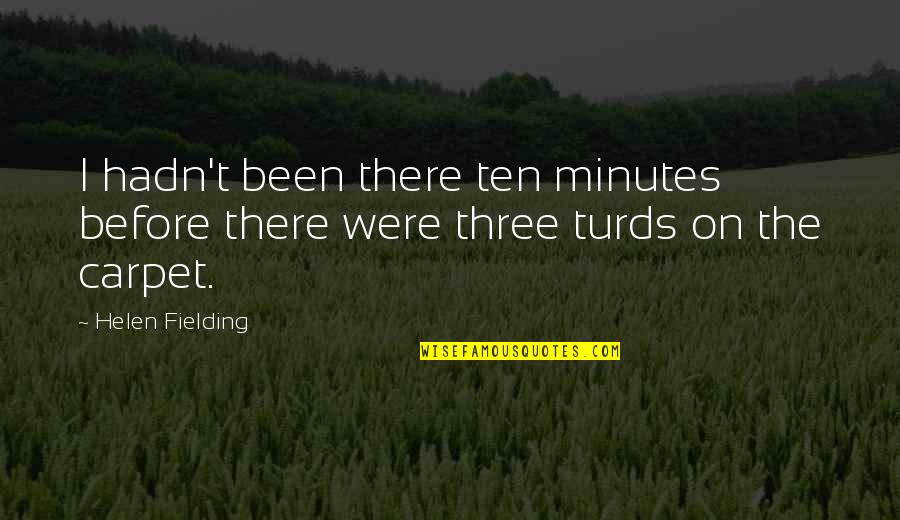 Turds Quotes By Helen Fielding: I hadn't been there ten minutes before there