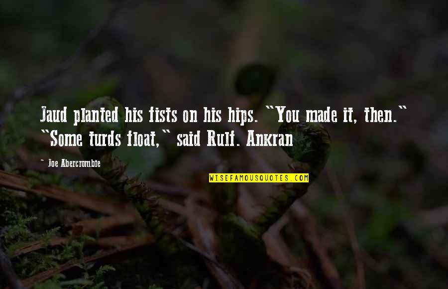 Turds That Float Quotes By Joe Abercrombie: Jaud planted his fists on his hips. "You