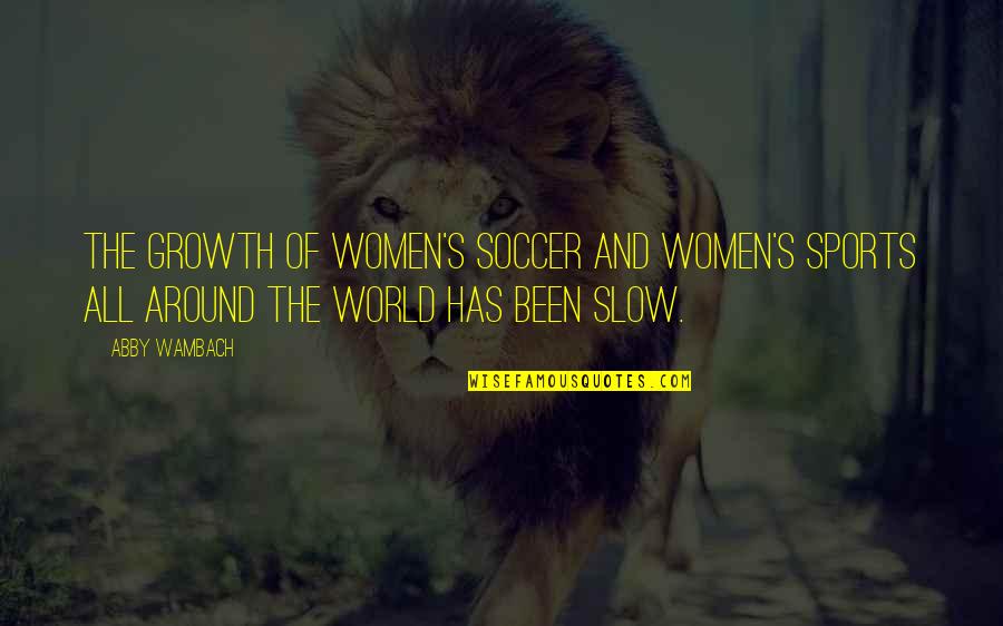Turducken Cooking Quotes By Abby Wambach: The growth of women's soccer and women's sports