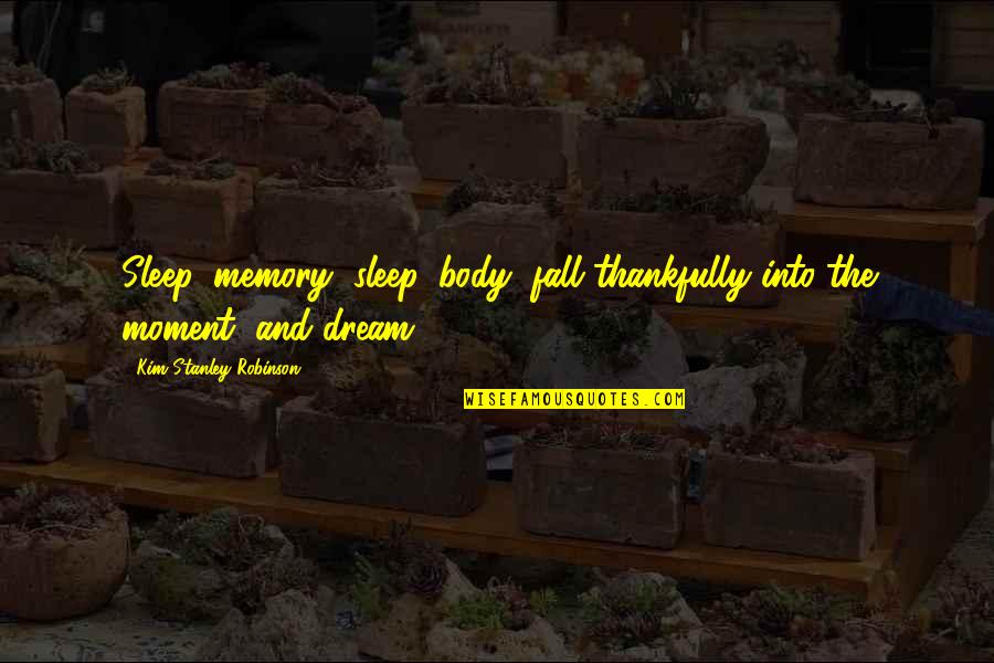Turducken Cooking Quotes By Kim Stanley Robinson: Sleep, memory, sleep, body; fall thankfully into the Turducken Cooking Quotes By Kim Stanley Robinson: Sleep, memory, sleep, body; fall thankfully into the