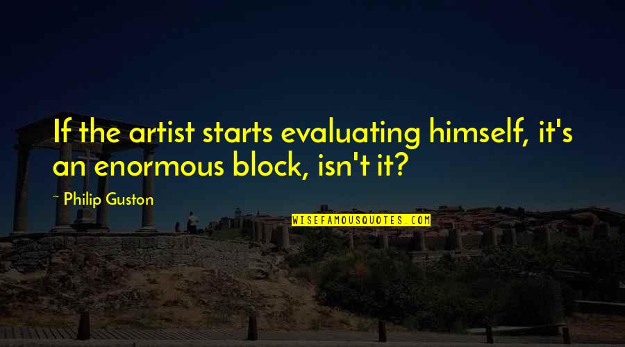 Turducken Cooking Quotes By Philip Guston: If the artist starts evaluating himself, it's an