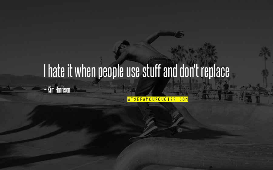Turducken For Sale Quotes By Kim Harrison: I hate it when people use stuff and Turducken For Sale Quotes By Kim Harrison: I hate it when people use stuff and