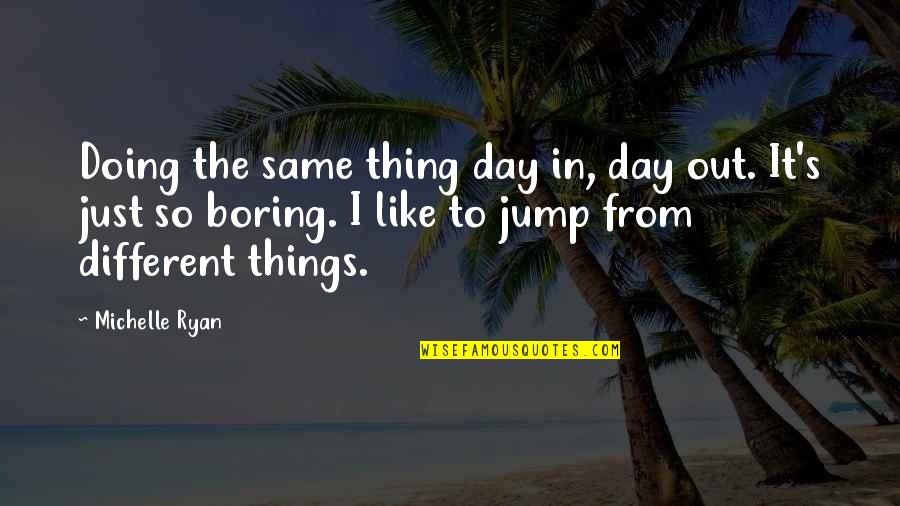 Turduckens For Sale Quotes By Michelle Ryan: Doing the same thing day in, day out. Turduckens For Sale Quotes By Michelle Ryan: Doing the same thing day in, day out.