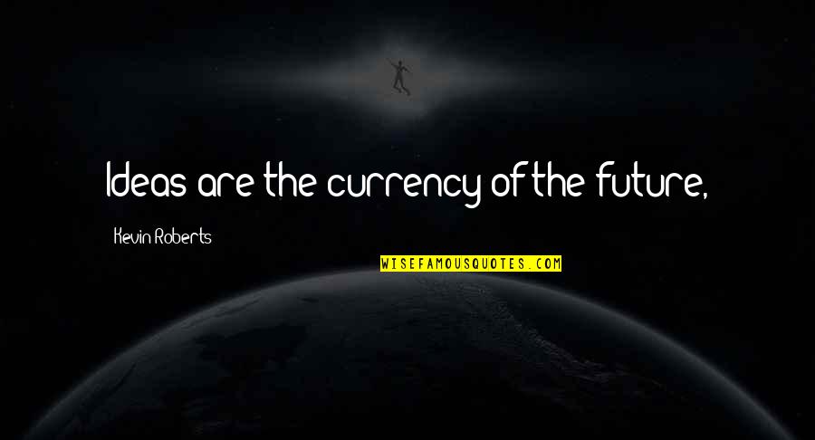 Turduckens Near Quotes By Kevin Roberts: Ideas are the currency of the future, Turduckens Near Quotes By Kevin Roberts: Ideas are the currency of the future,